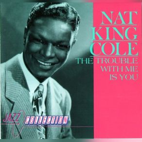 Download track The Trouble With Me Is You Nat King Cole