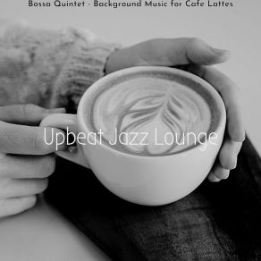 Download track Breathtaking Ambiance For Cafe Lattes Upbeat Jazz Lounge