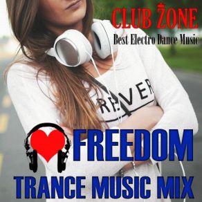 Download track Freedom! Trance Music Mix (Mixed By Club Zone) (Continuous DJ Mix) Club Zone