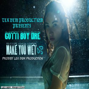 Download track Make You Wet Gotti Boy Dre