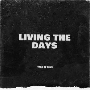 Download track Living The Days Talk Of Town