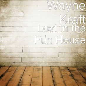 Download track Lost In The Fun House Wayne Kraft