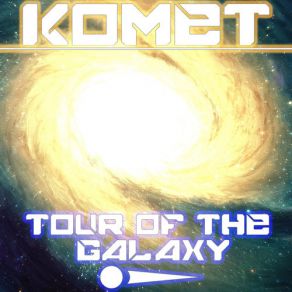 Download track Tour Of The Galaxy Komet