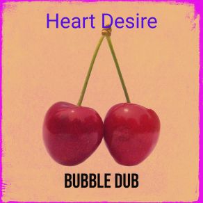 Download track Heart Desire Bubble Dub