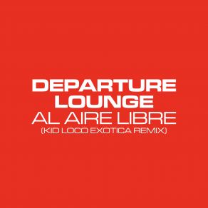 Download track Al Aire Libre (Kid Loco Exotica Remix) Departure Lounge