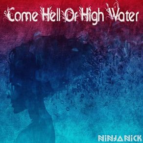 Download track Come Hell Or High Water NinjaNick