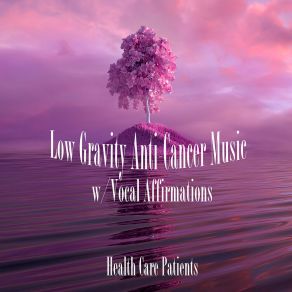 Download track Low Gravity Anti-Cancer Music W / Vocal Affirmations Health Care Patients