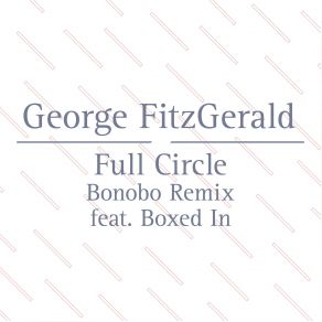 Download track Full Circle (Bonobo + Boxed In Remix) Bonobo, George Fitzgerald, Boxed In