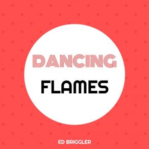 Download track Dancing Flames Ed Briggler