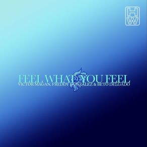 Download track Feel What You Feel (Joan Ibañez & Beto Delgado Remix) Victor Magan, Freddy Gonzalez