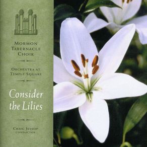 Download track Consider The Lilies Mormon Tabernacle Choir, MoTab