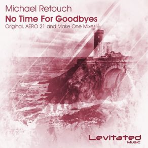 Download track No Time For Goodbyes (Original Mix) Michael Retouch