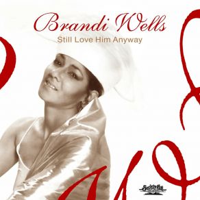 Download track Still Love Him Anyway (Radio Mix) Brandi Wells