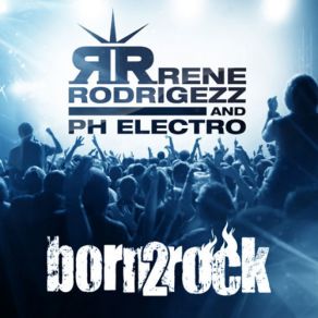 Download track Born 2 Rock (PH Electro Remix) Ph Electro, Rene Rodrigezz