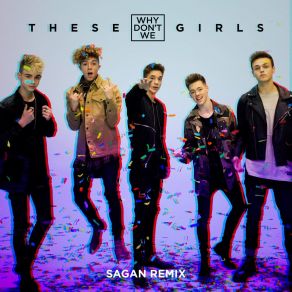 Download track These Girls (Sagan Remix) Why Don't We