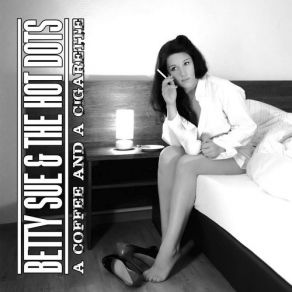 Download track A Coffee And A Cigarette Betty Sue, The Hot Dots