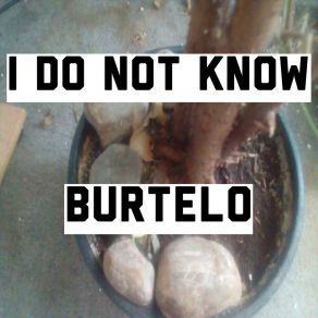 Download track I Do Not Know Burtelo