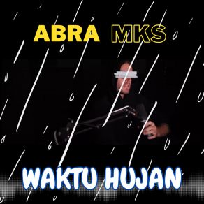 Download track Waktu Hujan ABRA MKS