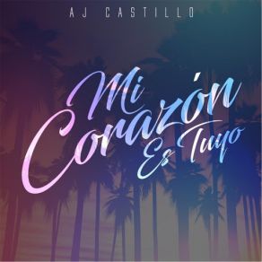 Download track Mi Corazón Es Tuyo AJ Castillo