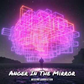 Download track Anger In The Mirror Missing Connection