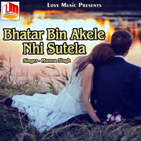 Download track Bhatar Bin Akele Nhi Sutela Munna Singh