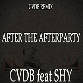 Download track After The Afterparty (Cvdb Remix) Shy