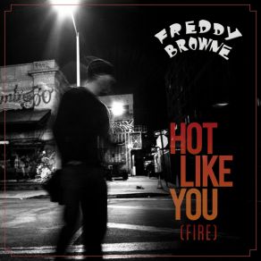 Download track Hot Like You (Fire) (Original) Freddy BrowneFire!