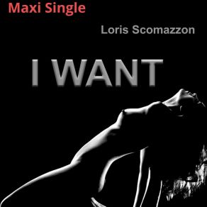 Download track I Want (Radio Edit) Loris Scomazzon