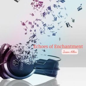 Download track Echoes Of Enchantment Jason Allen