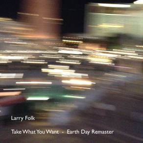 Download track Take What You Want (Earth Day) (Remastered) Larry Folk