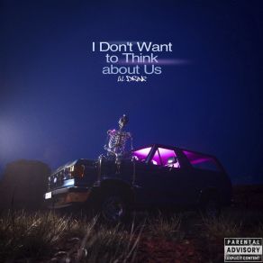 Download track I Don't Want To Think About Us Lil Drink