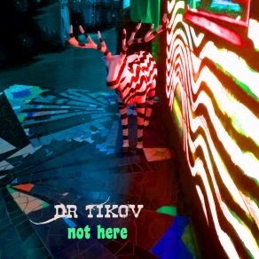 Download track Not Here Dr Tikov