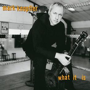 Download track What It Is (Remastered 2021) Mark Knopfler