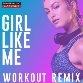 Download track Girl Like Me (Workout Remix 128 BPM) Power Music Workout