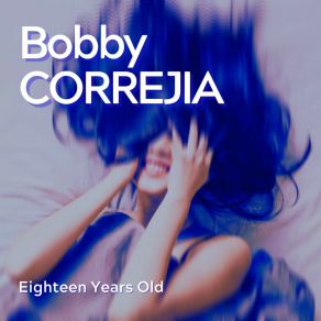 Download track Eighteen Years Old Bobby Correjia