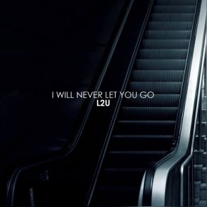 Download track I Will Never Let You Go (Radio Edit) L2u