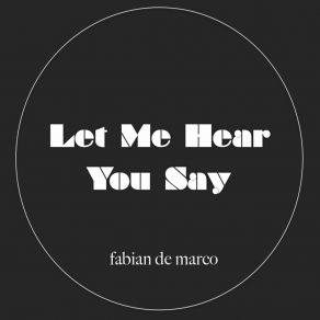 Download track Let Me Hear You Say (Special Intro Mix) Fabian De Marco