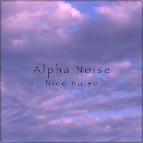 Download track Nice Noise Alpha Noise