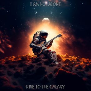 Download track Rise To The Galaxy I Am Not Alone