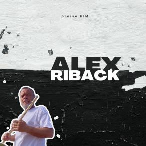 Download track Praise Him Alex Riback