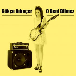 Download track O Beni Bilmez Gökçe Kılınçer