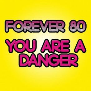 Download track You Are A Danger (Extended Mix) Forever 80