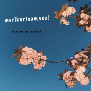 Download track Have We Met Before? Merīkurisumasu!