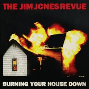 Download track Burning Your House Down The Jim Jones Revue