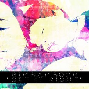 Download track Get It Right Extended Mix BimBamBoom