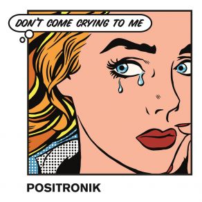 Download track Don't Come Crying To Me (X-Rated Mix) PositronikJed Stephens