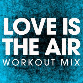 Download track Love Is In The Air (Workout Remix) Power Music Workout