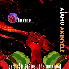 Download track Dark Skin Babies (2008 Final Demo) Ajamu Akinyele