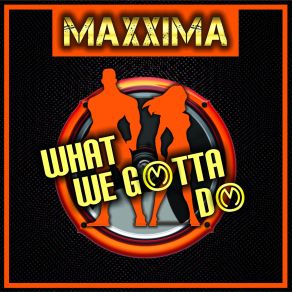 Download track What We Gotta Do (Airplay Mix) Maxxima