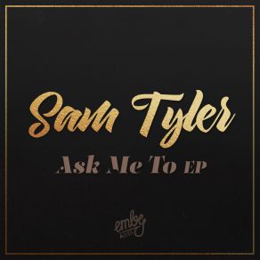 Download track Ask Me To (Original Mix) Sam Tyler